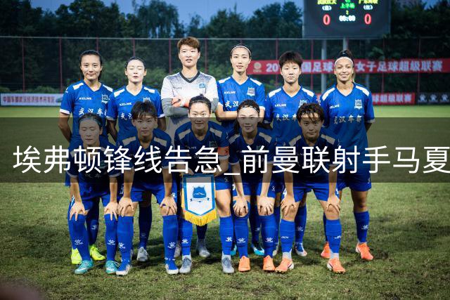 埃弗顿锋线告急 前曼联射手马夏尔进入引援视野